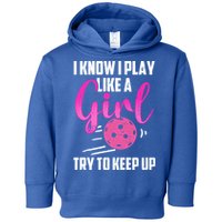 I Know I Play Like A Girl Try To Keep Up Pickleball Gift Toddler Hoodie