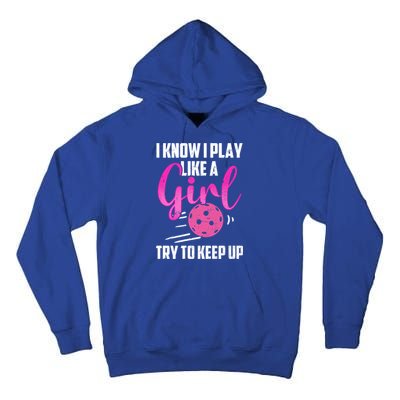 I Know I Play Like A Girl Try To Keep Up Pickleball Gift Tall Hoodie