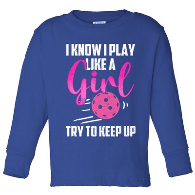 I Know I Play Like A Girl Try To Keep Up Pickleball Gift Toddler Long Sleeve Shirt