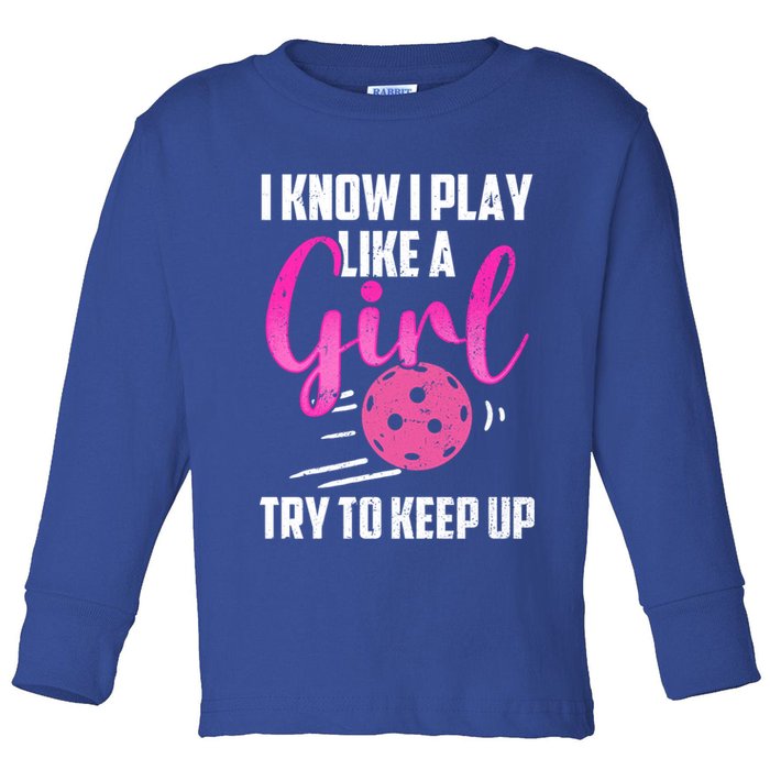 I Know I Play Like A Girl Try To Keep Up Pickleball Gift Toddler Long Sleeve Shirt