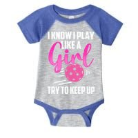 I Know I Play Like A Girl Try To Keep Up Pickleball Gift Infant Baby Jersey Bodysuit