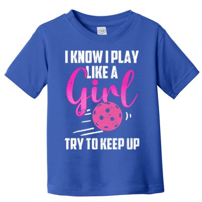 I Know I Play Like A Girl Try To Keep Up Pickleball Gift Toddler T-Shirt