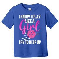 I Know I Play Like A Girl Try To Keep Up Pickleball Gift Toddler T-Shirt