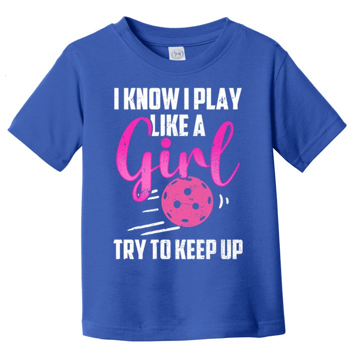 I Know I Play Like A Girl Try To Keep Up Pickleball Gift Toddler T-Shirt