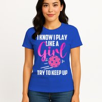 I Know I Play Like A Girl Try To Keep Up Pickleball Gift Womens T-Shirt