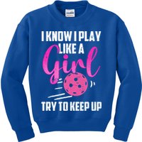 I Know I Play Like A Girl Try To Keep Up Pickleball Gift Kids Sweatshirt