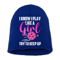 I Know I Play Like A Girl Try To Keep Up Pickleball Gift Short Acrylic Beanie