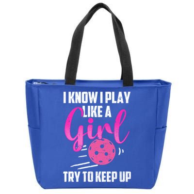 I Know I Play Like A Girl Try To Keep Up Pickleball Gift Zip Tote Bag