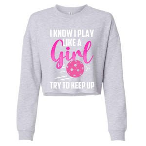 I Know I Play Like A Girl Try To Keep Up Pickleball Gift Cropped Pullover Crew