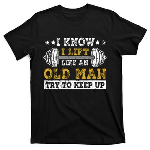 I Know I Lift Like An Old Man Try To Keep Up Weightlifting T-Shirt