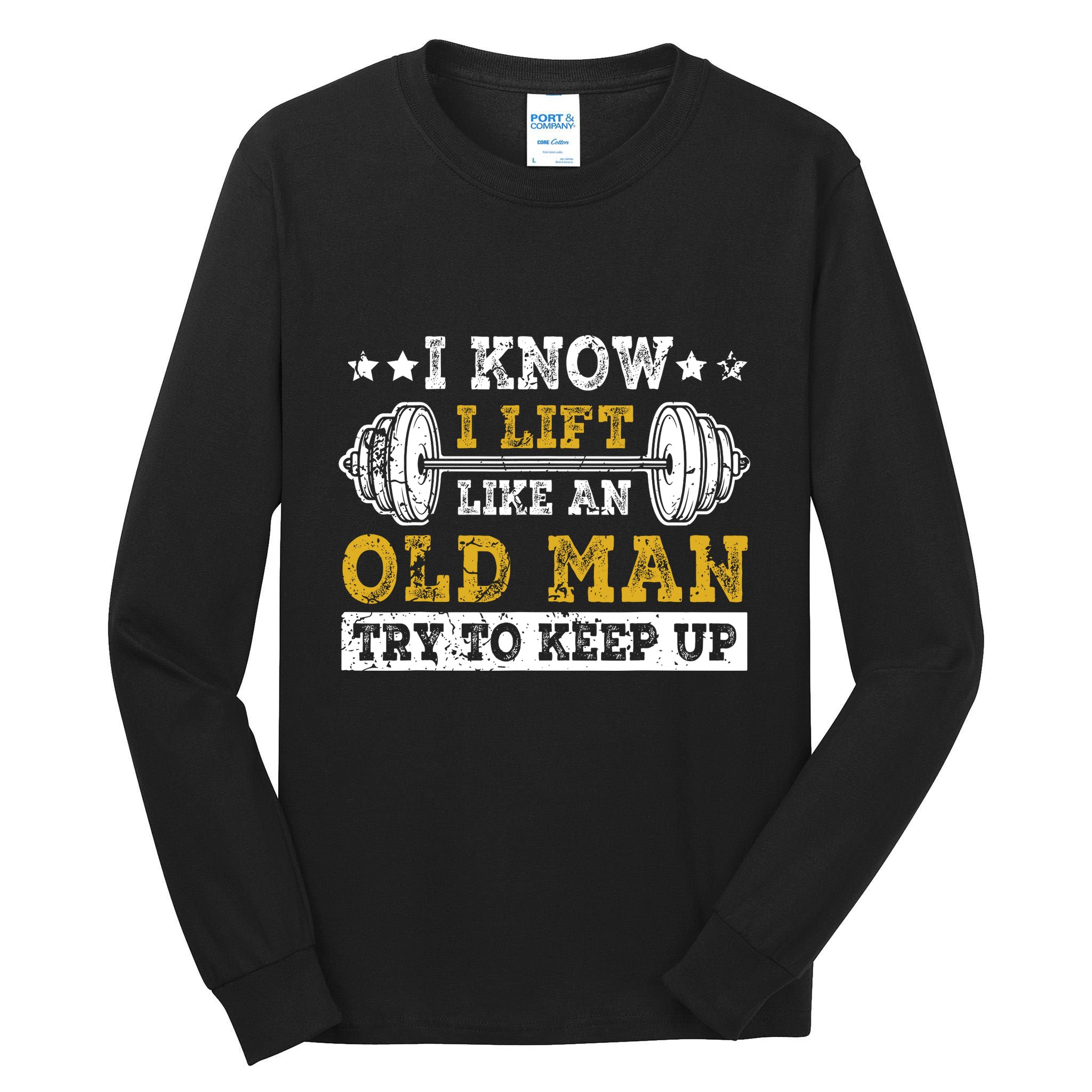 I Know I Lift Like An Old Man Try To Keep Up Weightlifting Tall Long Sleeve T-Shirt