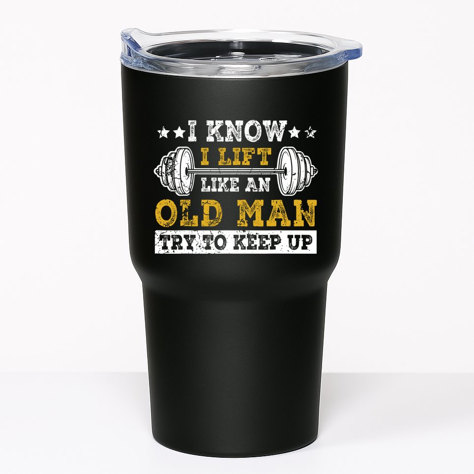 I Know I Lift Like An Old Man Try To Keep Up Weightlifting Tumbler