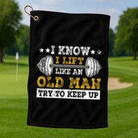 I Know I Lift Like An Old Man Try To Keep Up Weightlifting Golf Towel