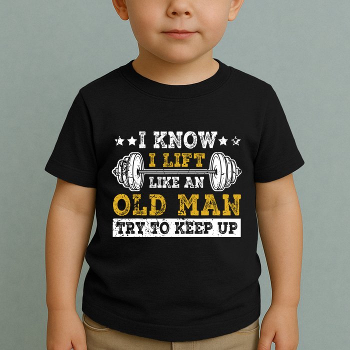 I Know I Lift Like An Old Man Try To Keep Up Weightlifting Toddler T-Shirt