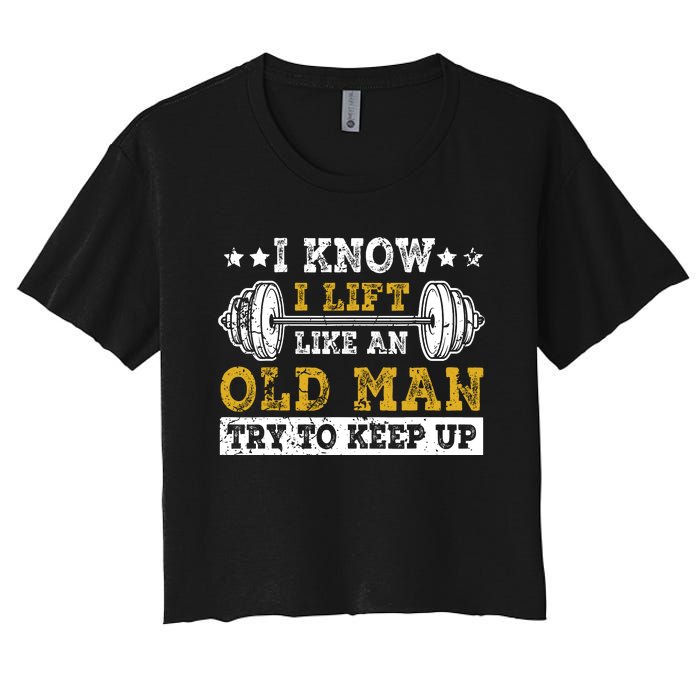 I Know I Lift Like An Old Man Try To Keep Up Weightlifting Women's Crop Top Tee