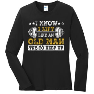 I Know I Lift Like An Old Man Try To Keep Up Weightlifting Ladies Long Sleeve Shirt