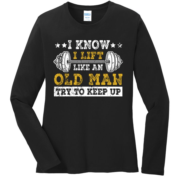 I Know I Lift Like An Old Man Try To Keep Up Weightlifting Ladies Long Sleeve Shirt