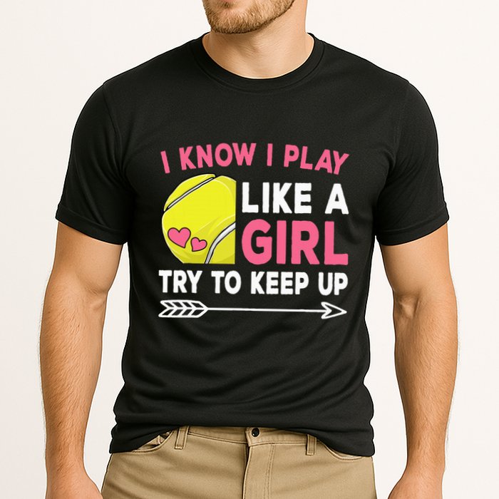 I Know I Play Like A Girl Try To Keep Up Cute Tennis Cooling Performance Crew T-Shirt