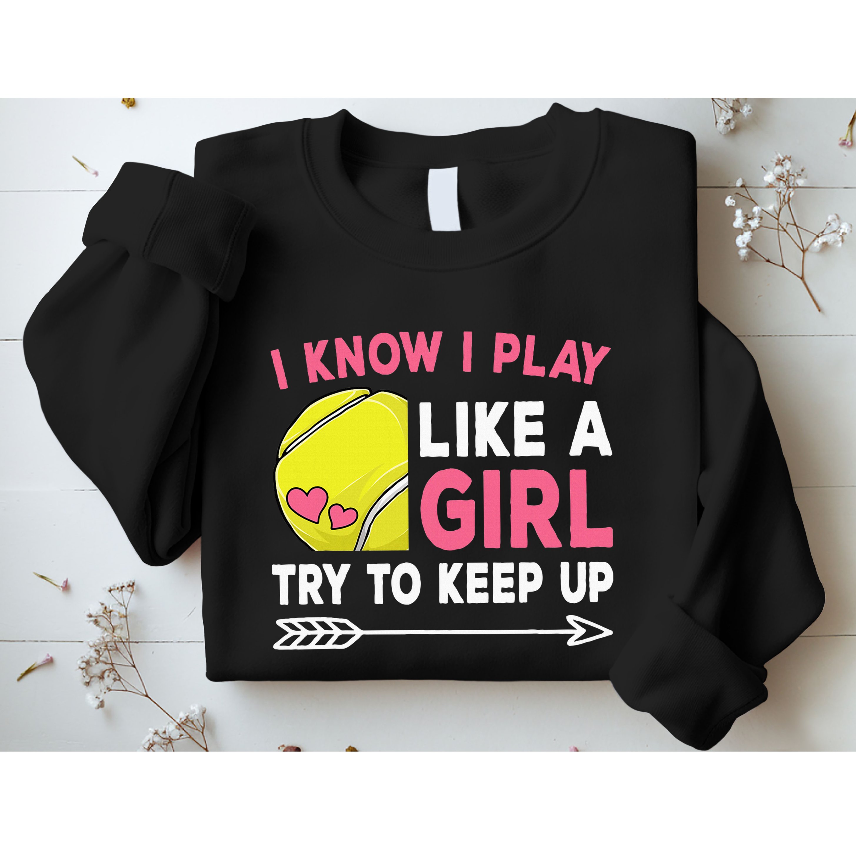 I Know I Play Like A Girl Try To Keep Up Cute Tennis Sweatshirt