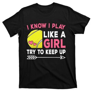 I Know I Play Like A Girl Try To Keep Up Cute Tennis T-Shirt