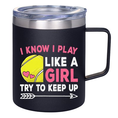 I Know I Play Like A Girl Try To Keep Up Cute Tennis 12oz Stainless Steel Coffee Mug