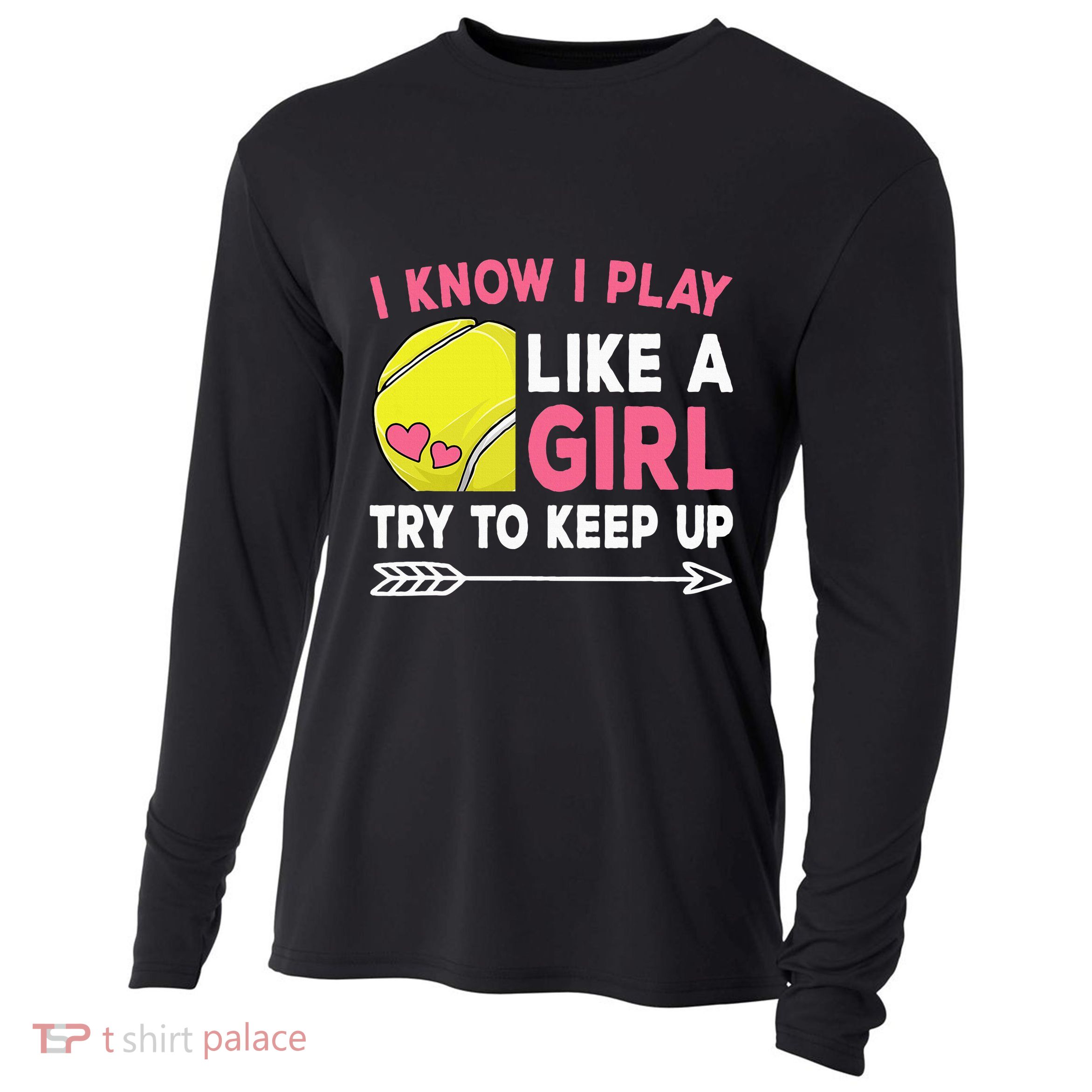 I Know I Play Like A Girl Try To Keep Up Cute Tennis Cooling Performance Long Sleeve Crew