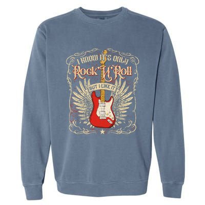 I Know ItS Only RockNRoll But I Like It Rock Music Fan Garment-Dyed Sweatshirt