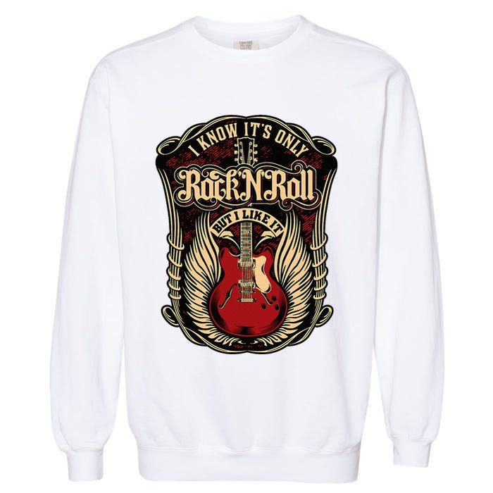I Know ItS Only Rock And Roll Garment-Dyed Sweatshirt