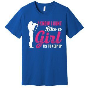 I Know I Hunt Like A Try To Keep Up Loves Hunting Gift Premium T-Shirt