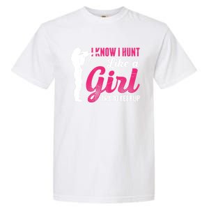 I Know I Hunt Like A Try To Keep Up Loves Hunting Gift Garment-Dyed Heavyweight T-Shirt