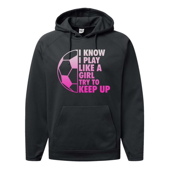 I Know I Play Like A Girl Soccer Performance Fleece Hoodie