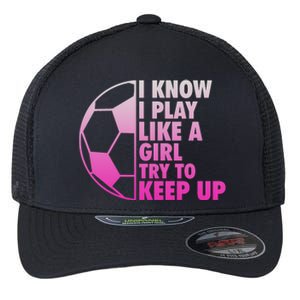 I Know I Play Like A Girl Soccer Flexfit Unipanel Trucker Cap