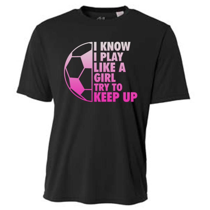 I Know I Play Like A Girl Soccer Cooling Performance Crew T-Shirt