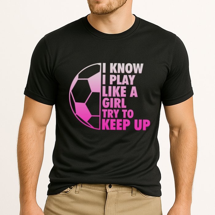 I Know I Play Like A Girl Soccer Cooling Performance Crew T-Shirt