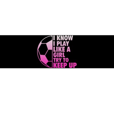 I Know I Play Like A Girl Soccer Bumper Sticker