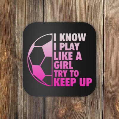 I Know I Play Like A Girl Soccer Coaster