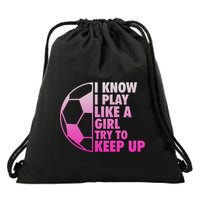 I Know I Play Like A Girl Soccer Drawstring Bag