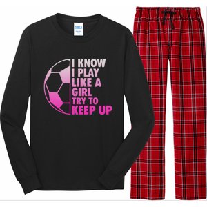 I Know I Play Like A Girl Soccer Long Sleeve Pajama Set