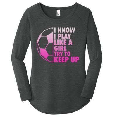 I Know I Play Like A Girl Soccer Women's Perfect Tri Tunic Long Sleeve Shirt