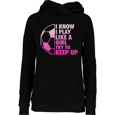 I Know I Play Like A Girl Soccer Womens Funnel Neck Pullover Hood