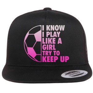 I Know I Play Like A Girl Soccer Flat Bill Trucker Hat