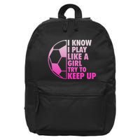 I Know I Play Like A Girl Soccer 16 in Basic Backpack