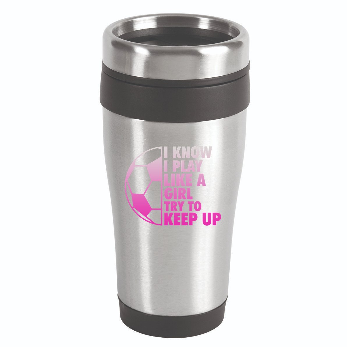 I Know I Play Like A Girl Soccer 16oz Travel Tumbler