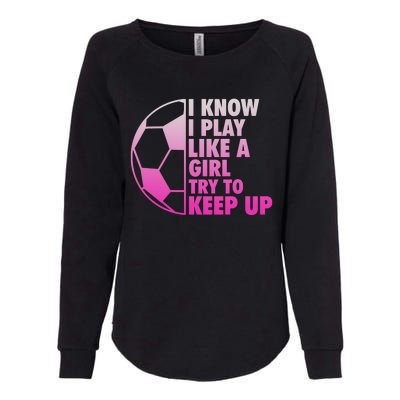 I Know I Play Like A Girl Soccer Womens California Wash Sweatshirt