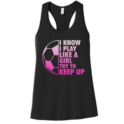 I Know I Play Like A Girl Soccer Women's Racerback Tank