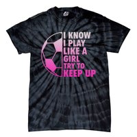 I Know I Play Like A Girl Soccer Tie-Dye T-Shirt