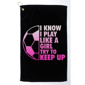 I Know I Play Like A Girl Soccer Platinum Collection Golf Towel