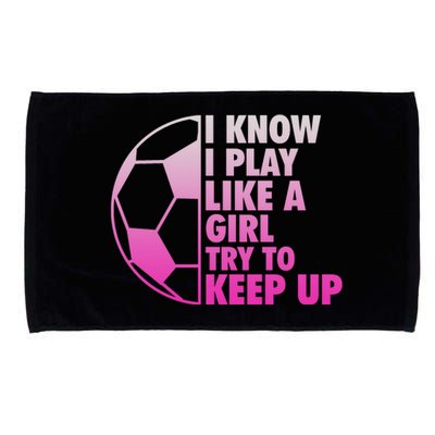 I Know I Play Like A Girl Soccer Microfiber Hand Towel