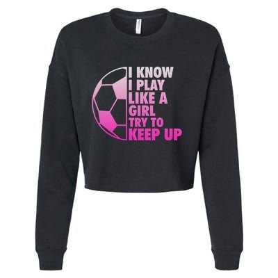 I Know I Play Like A Girl Soccer Cropped Pullover Crew