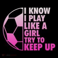 I Know I Play Like A Girl Soccer Womens T-Shirt